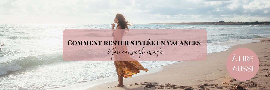 Comment rester stylée en vacances
